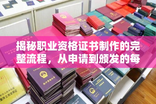芦洲揭秘职业资格证书制作的完整流程，从申请到颁发的每一步