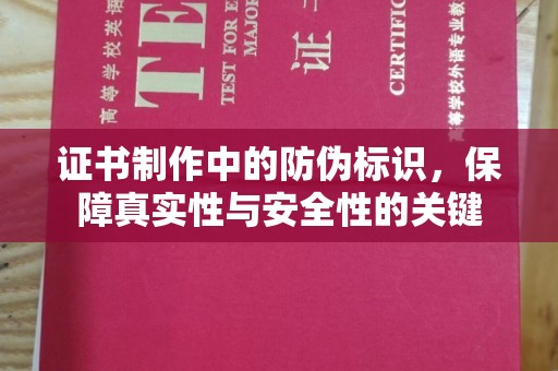 芦洲证书制作中的防伪标识，保障真实性与安全性的关键