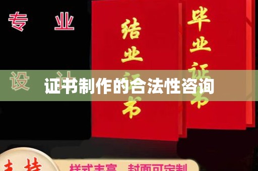 芦洲证书制作的合法性咨询