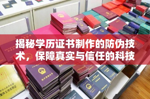 芦洲揭秘学历证书制作的防伪技术，保障真实与信任的科技力量