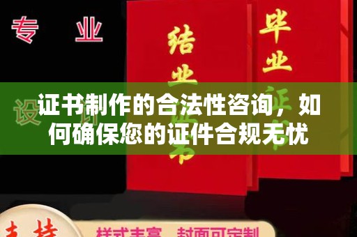 芦洲证书制作的合法性咨询，如何确保您的证件合规无忧