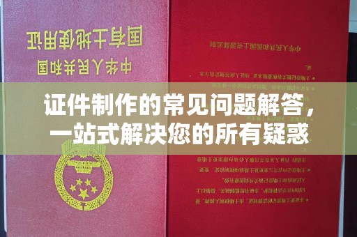 芦洲证件制作的常见问题解答，一站式解决您的所有疑惑