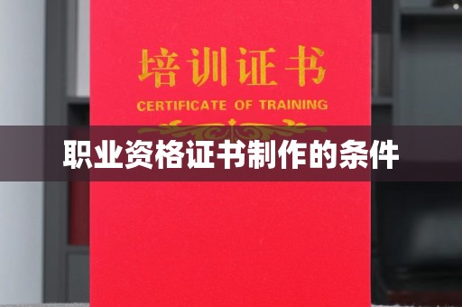 芦洲职业资格证书制作的条件