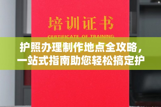 芦洲护照办理制作地点全攻略，一站式指南助您轻松搞定护照