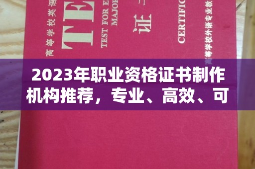 芦洲2023年职业资格证书制作机构推荐，专业、高效、可靠的选择指南