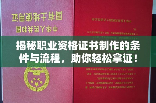 芦洲揭秘职业资格证书制作的条件与流程，助你轻松拿证！
